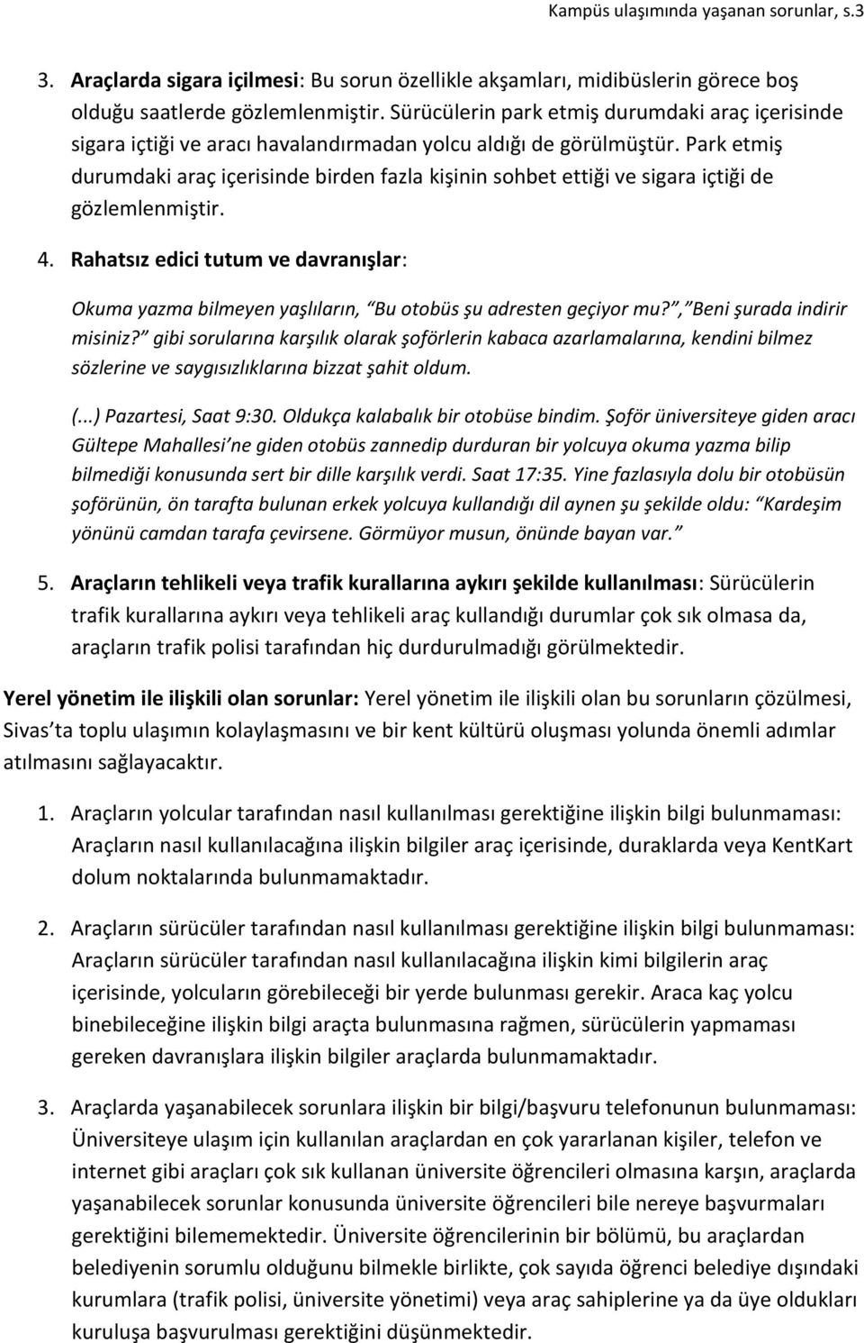 Park etmiş durumdaki araç içerisinde birden fazla kişinin sohbet ettiği ve sigara içtiği de gözlemlenmiştir. 4.