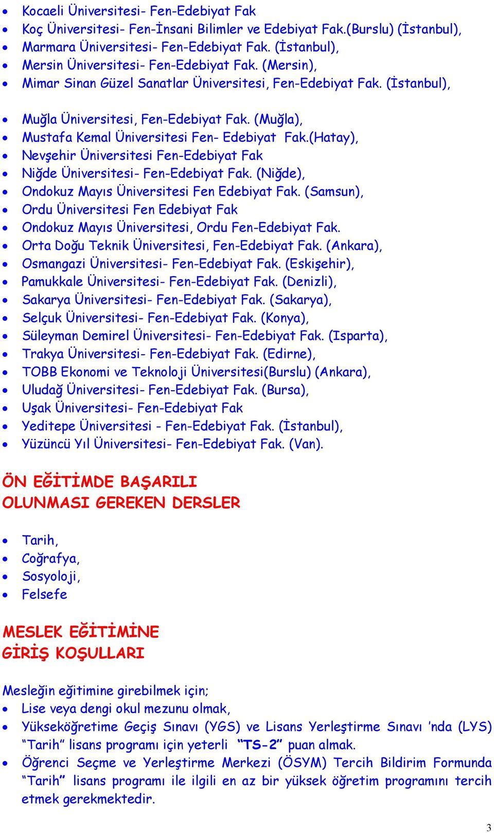 (Muğla), Mustafa Kemal Üniversitesi Fen- Edebiyat Fak.(Hatay), Nevşehir Üniversitesi Fen-Edebiyat Fak Niğde Üniversitesi- Fen-Edebiyat Fak. (Niğde), Ondokuz Mayıs Üniversitesi Fen Edebiyat Fak.