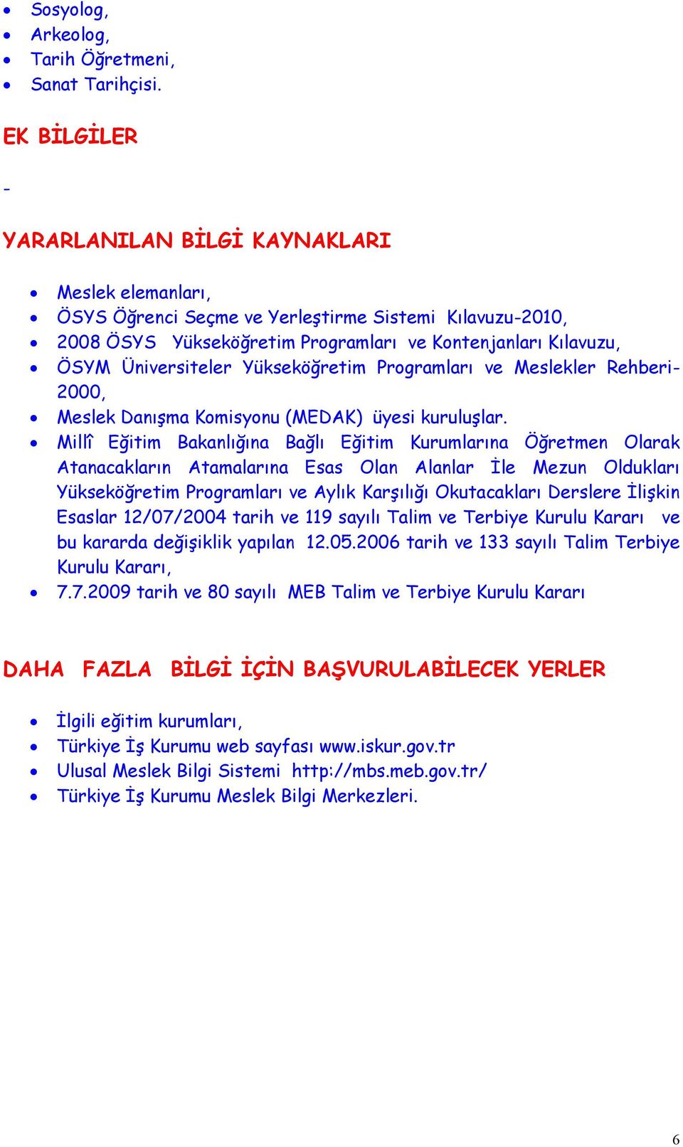 Üniversiteler Yükseköğretim Programları ve Meslekler Rehberi- 2000, Meslek Danışma Komisyonu (MEDAK) üyesi kuruluşlar.