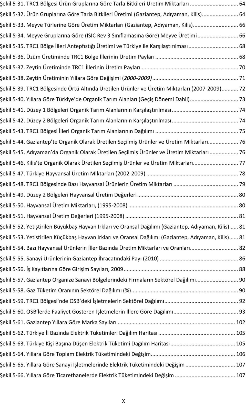 TRC1 Bölge İlleri Antepfıstığı Üretimi ve Türkiye ile Karşılaştırılması... 68 Şekil 5-36. Üzüm Üretiminde TRC1 Bölge İllerinin Üretim Payları... 68 Şekil 5-37.