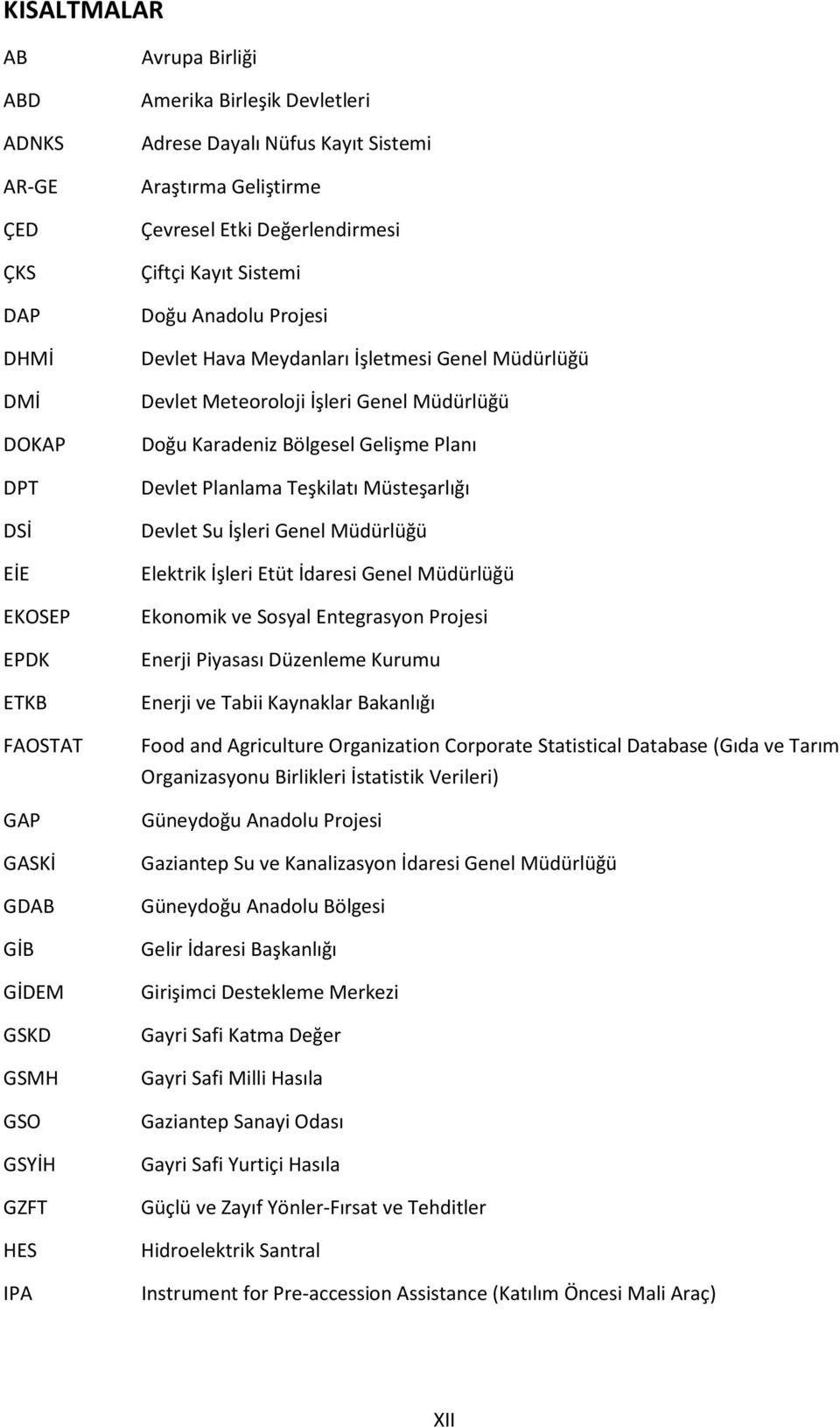 İşleri Genel Müdürlüğü Doğu Karadeniz Bölgesel Gelişme Planı Devlet Planlama Teşkilatı Müsteşarlığı Devlet Su İşleri Genel Müdürlüğü Elektrik İşleri Etüt İdaresi Genel Müdürlüğü Ekonomik ve Sosyal