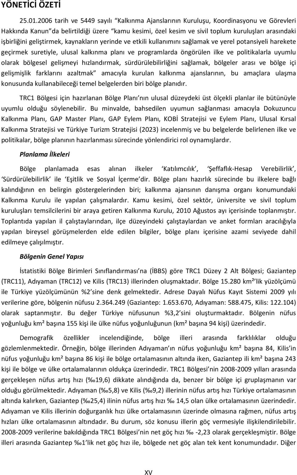 geliştirmek, kaynakların yerinde ve etkili kullanımını sağlamak ve yerel potansiyeli harekete geçirmek suretiyle, ulusal kalkınma planı ve programlarda öngörülen ilke ve politikalarla uyumlu olarak