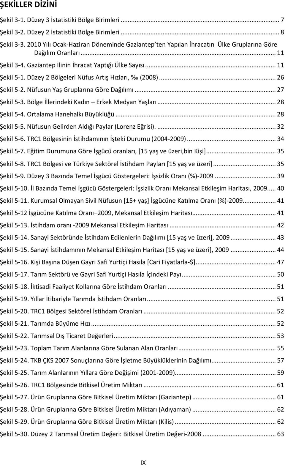 Düzey 2 Bölgeleri Nüfus Artış Hızları, (2008)... 26 Şekil 5-2. Nüfusun Yaş Gruplarına Göre Dağılımı... 27 Şekil 5-3. Bölge İllerindeki Kadın Erkek Medyan Yaşları... 28 Şekil 5-4.