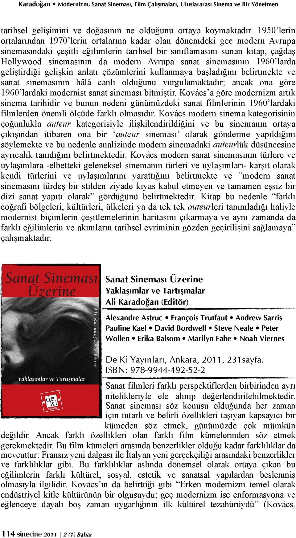 ladı"ını belirtmekte ve sanat sinemasının hâlâ canlı oldu"unu vurgulamaktadır; ancak ona göre 1960 lardaki modernist sanat sineması bitmi!tir.