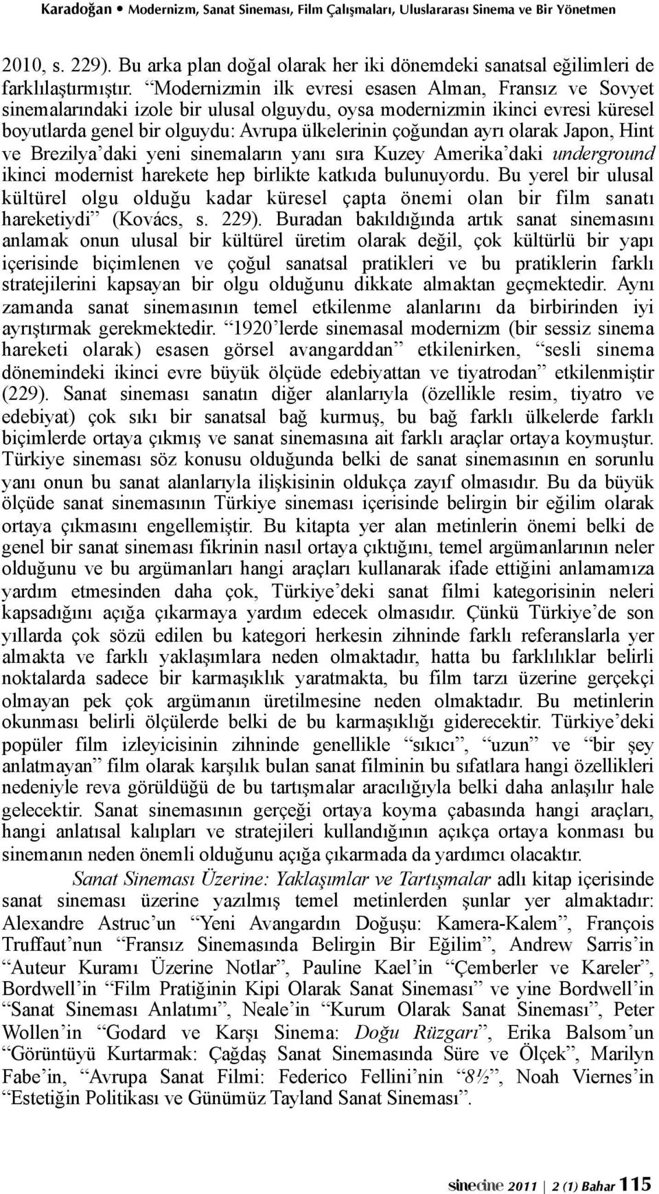 Modernizmin ilk evresi esasen Alman, Fransız ve Sovyet sinemalarındaki izole bir ulusal olguydu, oysa modernizmin ikinci evresi küresel boyutlarda genel bir olguydu: Avrupa ülkelerinin ço"undan ayrı