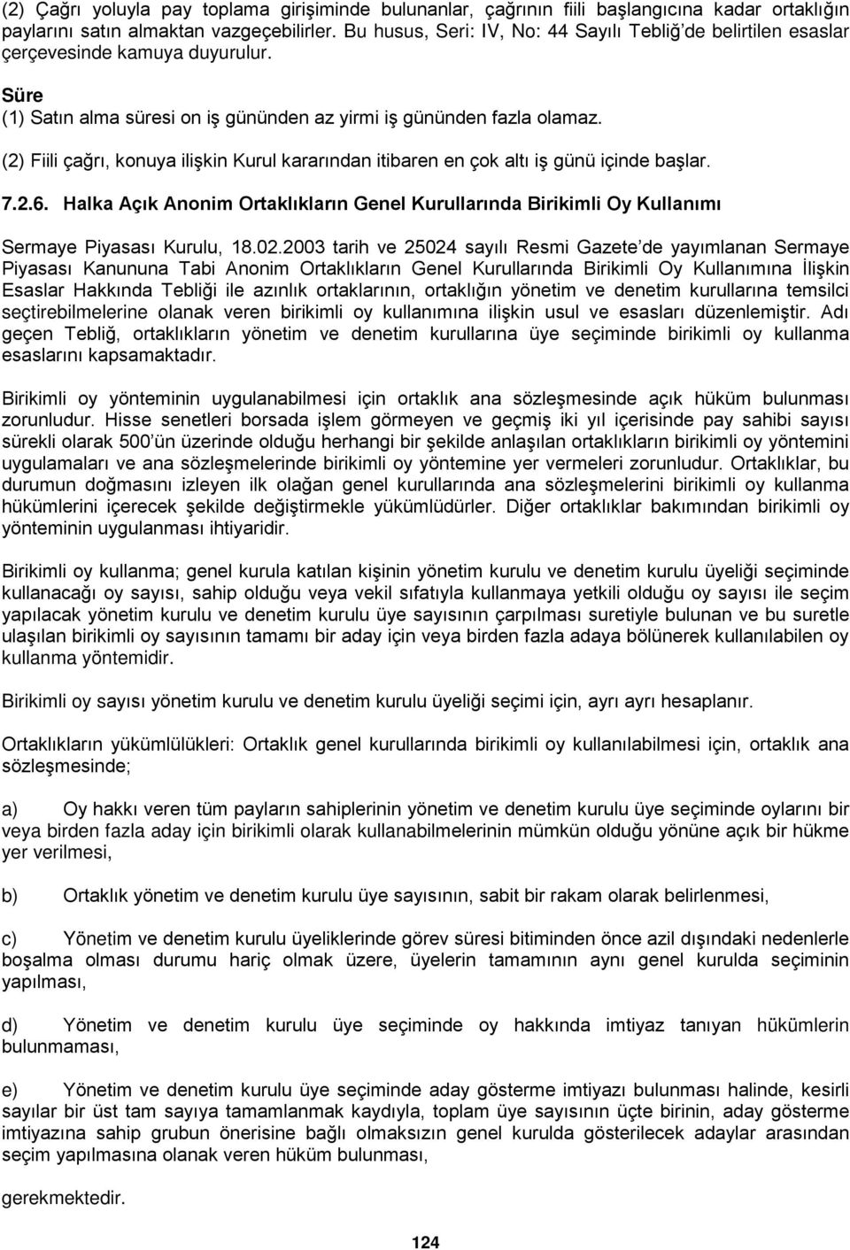 (2) Fiili çağrı, konuya ilişkin Kurul kararından itibaren en çok altı iş günü içinde başlar. 7.2.6.