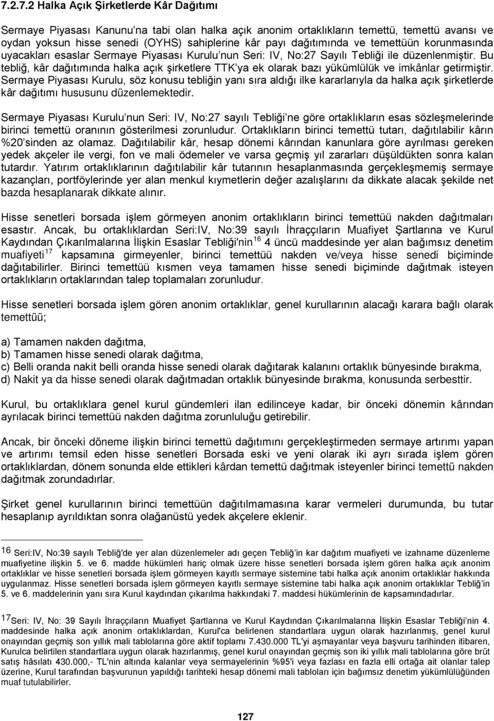 Bu tebliğ, kâr dağıtımında halka açık şirketlere TTK ya ek olarak bazı yükümlülük ve imkânlar getirmiştir.