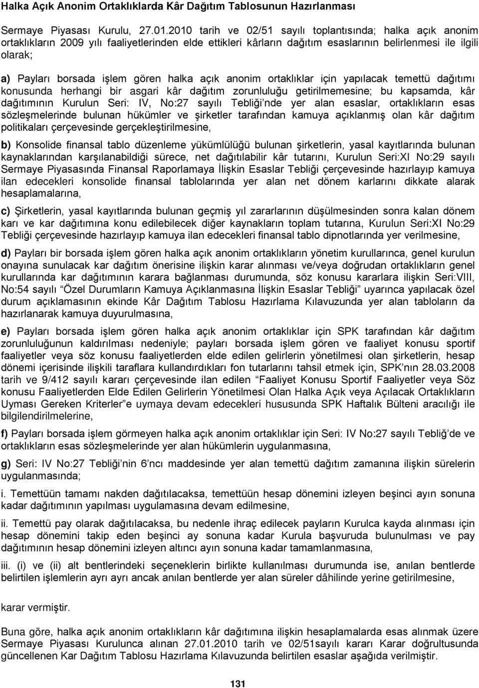 işlem gören halka açık anonim ortaklıklar için yapılacak temettü dağıtımı konusunda herhangi bir asgari kâr dağıtım zorunluluğu getirilmemesine; bu kapsamda, kâr dağıtımının Kurulun Seri: IV, No:27