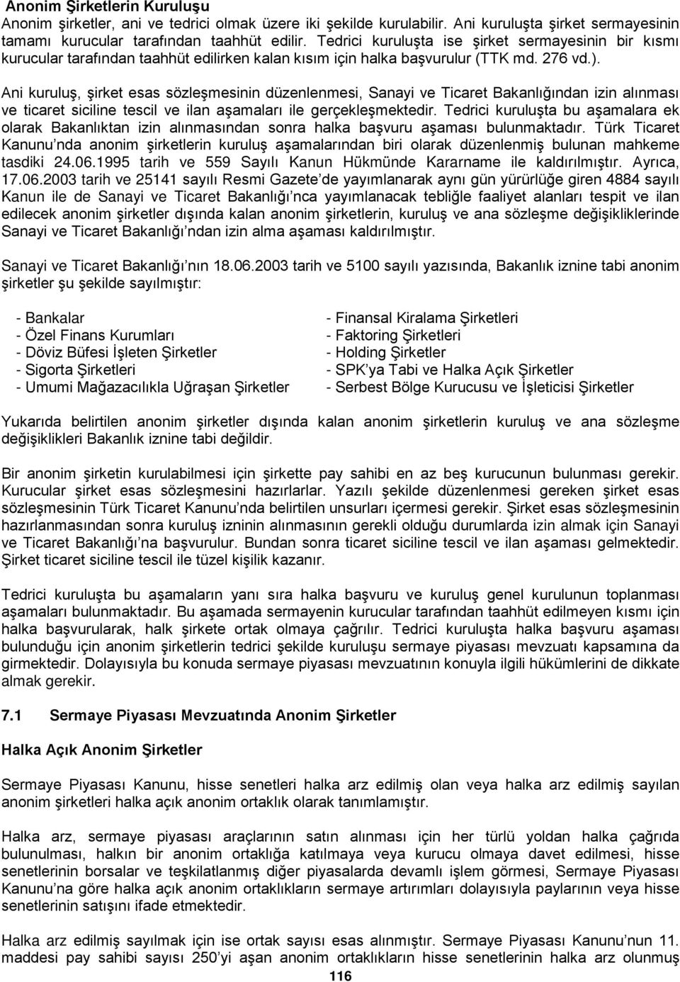 Ani kuruluş, şirket esas sözleşmesinin düzenlenmesi, Sanayi ve Ticaret Bakanlığından izin alınması ve ticaret siciline tescil ve ilan aşamaları ile gerçekleşmektedir.