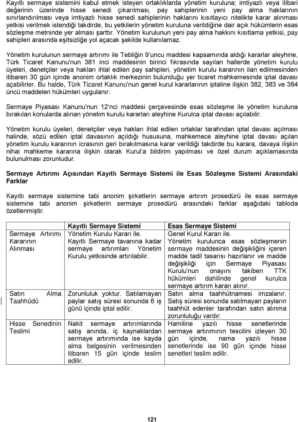 hükümlerin esas sözleşme metninde yer alması şarttır. Yönetim kurulunun yeni pay alma hakkını kısıtlama yetkisi, pay sahipleri arasında eşitsizliğe yol açacak şekilde kullanılamaz.