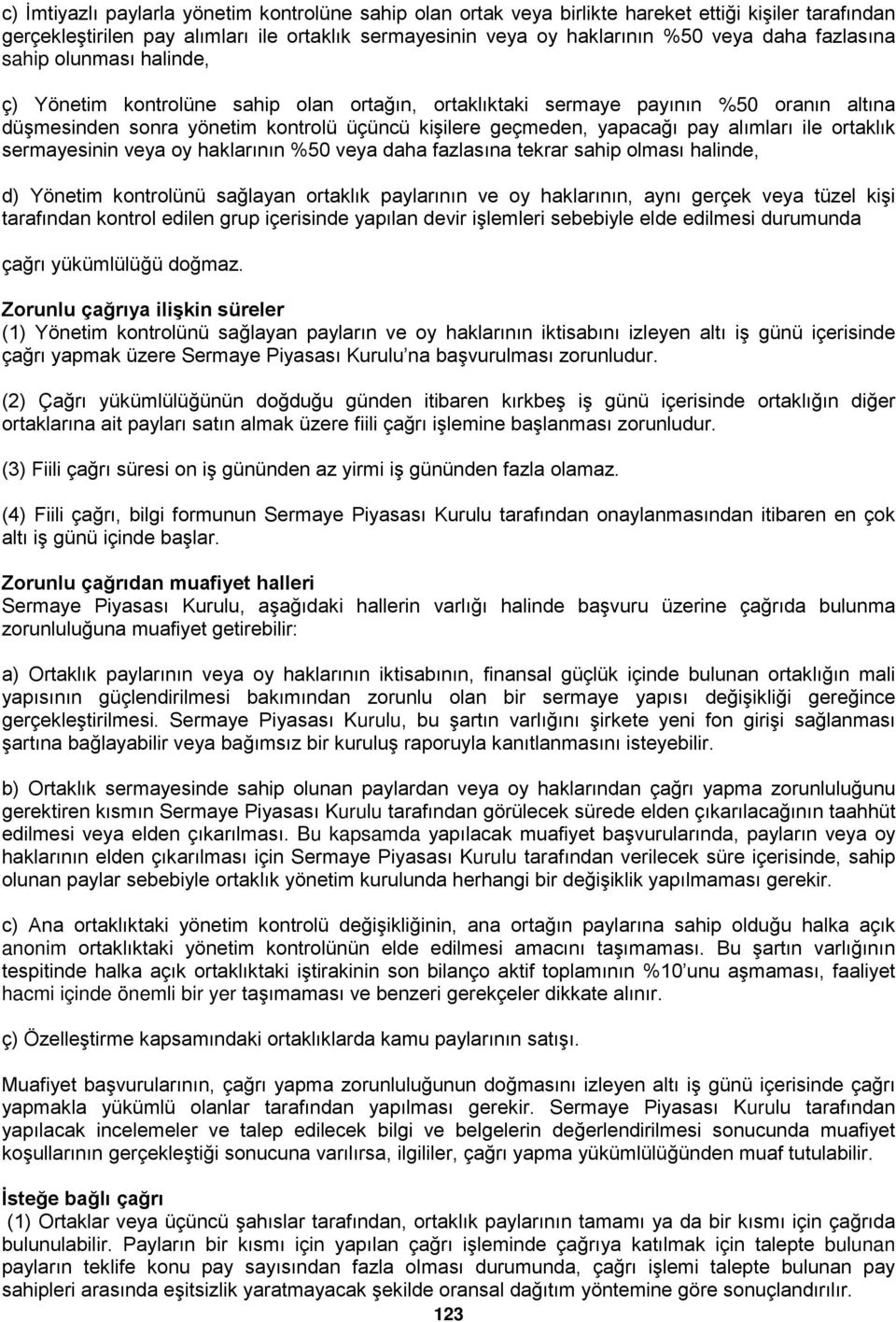 alımları ile ortaklık sermayesinin veya oy haklarının %50 veya daha fazlasına tekrar sahip olması halinde, d) Yönetim kontrolünü sağlayan ortaklık paylarının ve oy haklarının, aynı gerçek veya tüzel