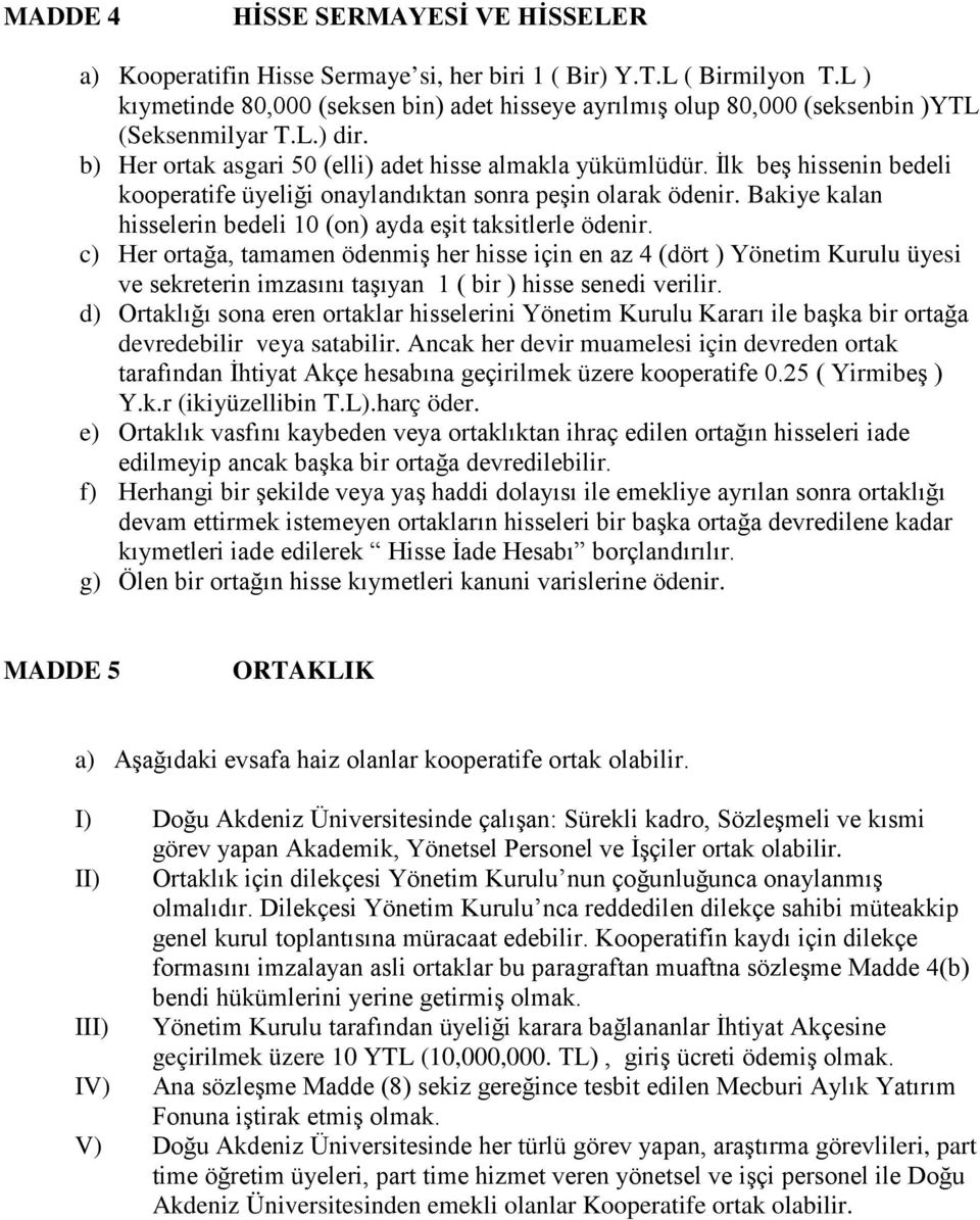 İlk beş hissenin bedeli kooperatife üyeliği onaylandıktan sonra peşin olarak ödenir. Bakiye kalan hisselerin bedeli 10 (on) ayda eşit taksitlerle ödenir.