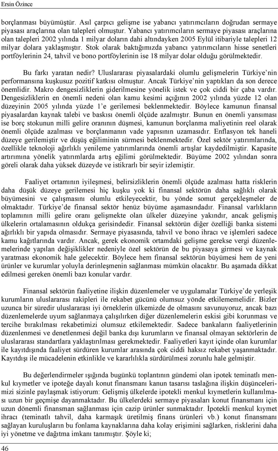 Stok olarak baktığımızda yabancı yatırımcıların hisse senetleri portföylerinin 24, tahvil ve bono portföylerinin ise 18 milyar dolar olduğu görülmektedir. Bu farkı yaratan nedir?