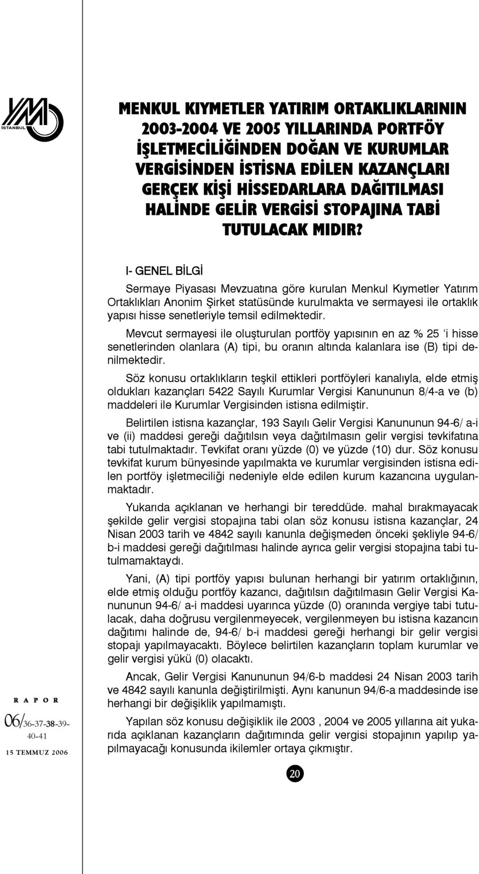 I- GENEL BİLGİ Sermaye Piyasası Mevzuatına göre kurulan Menkul Kıymetler Yatırım Ortaklıkları Anonim Şirket statüsünde kurulmakta ve sermayesi ile ortaklık yapısı hisse senetleriyle temsil