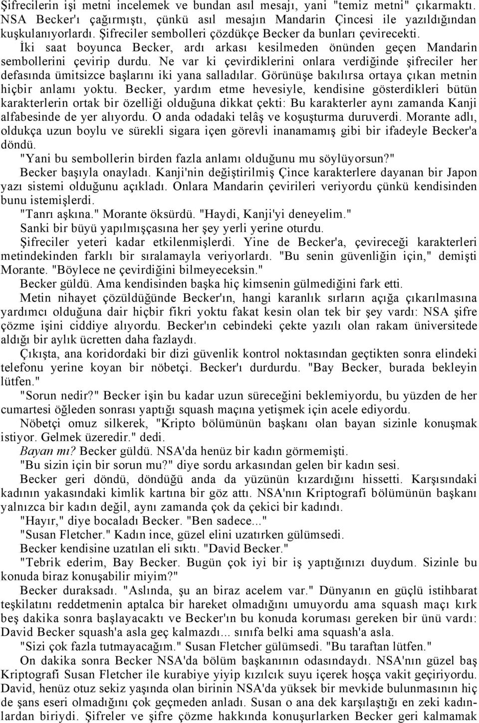 Ne var ki çevirdiklerini onlara verdiğinde şifreciler her defasında ümitsizce başlarını iki yana salladılar. Görünüşe bakılırsa ortaya çıkan metnin hiçbir anlamı yoktu.