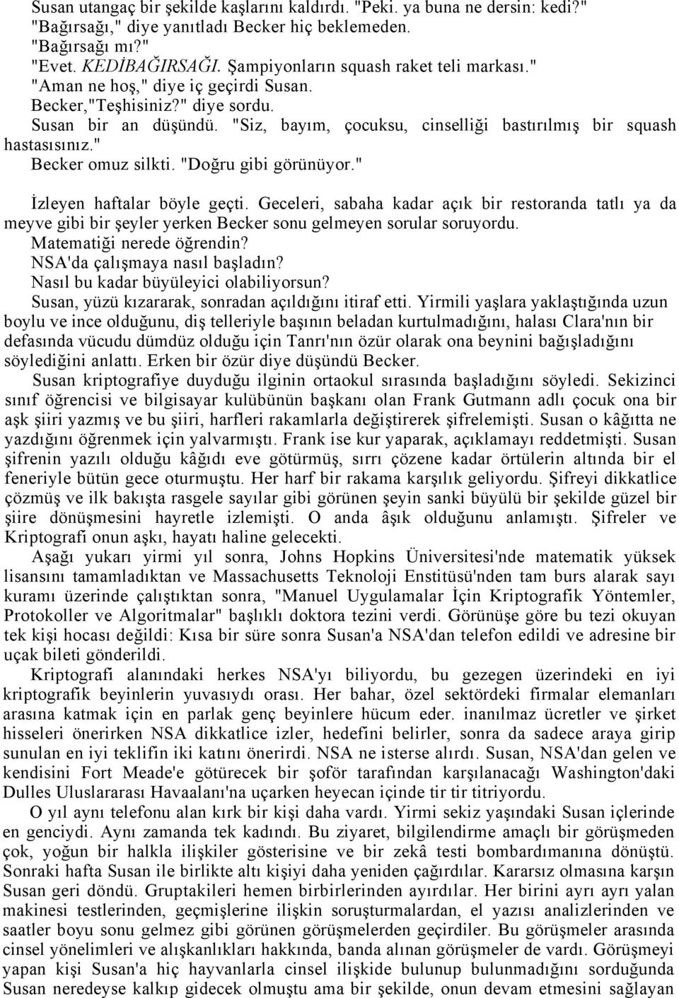 "Siz, bayım, çocuksu, cinselliği bastırılmış bir squash hastasısınız." Becker omuz silkti. "Doğru gibi görünüyor." İzleyen haftalar böyle geçti.