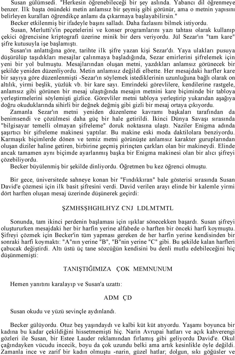 Daha fazlasını bilmek istiyordu. Susan, Merlutti's'in peçetelerini ve konser programlarını yazı tahtası olarak kullanıp çekici öğrencisine kriptografi üzerine minik bir ders veriyordu.