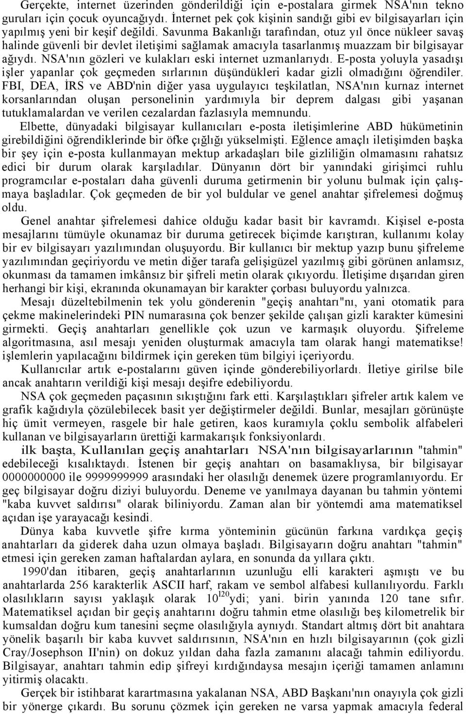 Savunma Bakanlığı tarafından, otuz yıl önce nükleer savaş halinde güvenli bir devlet iletişimi sağlamak amacıyla tasarlanmış muazzam bir bilgisayar ağıydı.