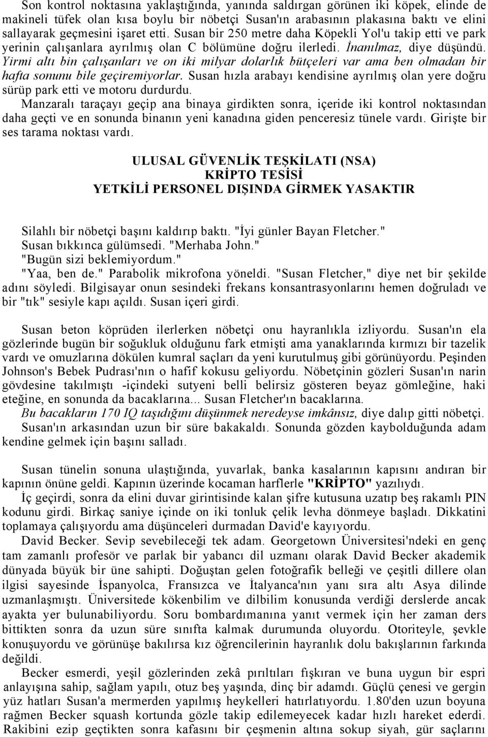 Yirmi altı bin çalışanları ve on iki milyar dolarlık bütçeleri var ama ben olmadan bir hafta sonunu bile geçiremiyorlar.