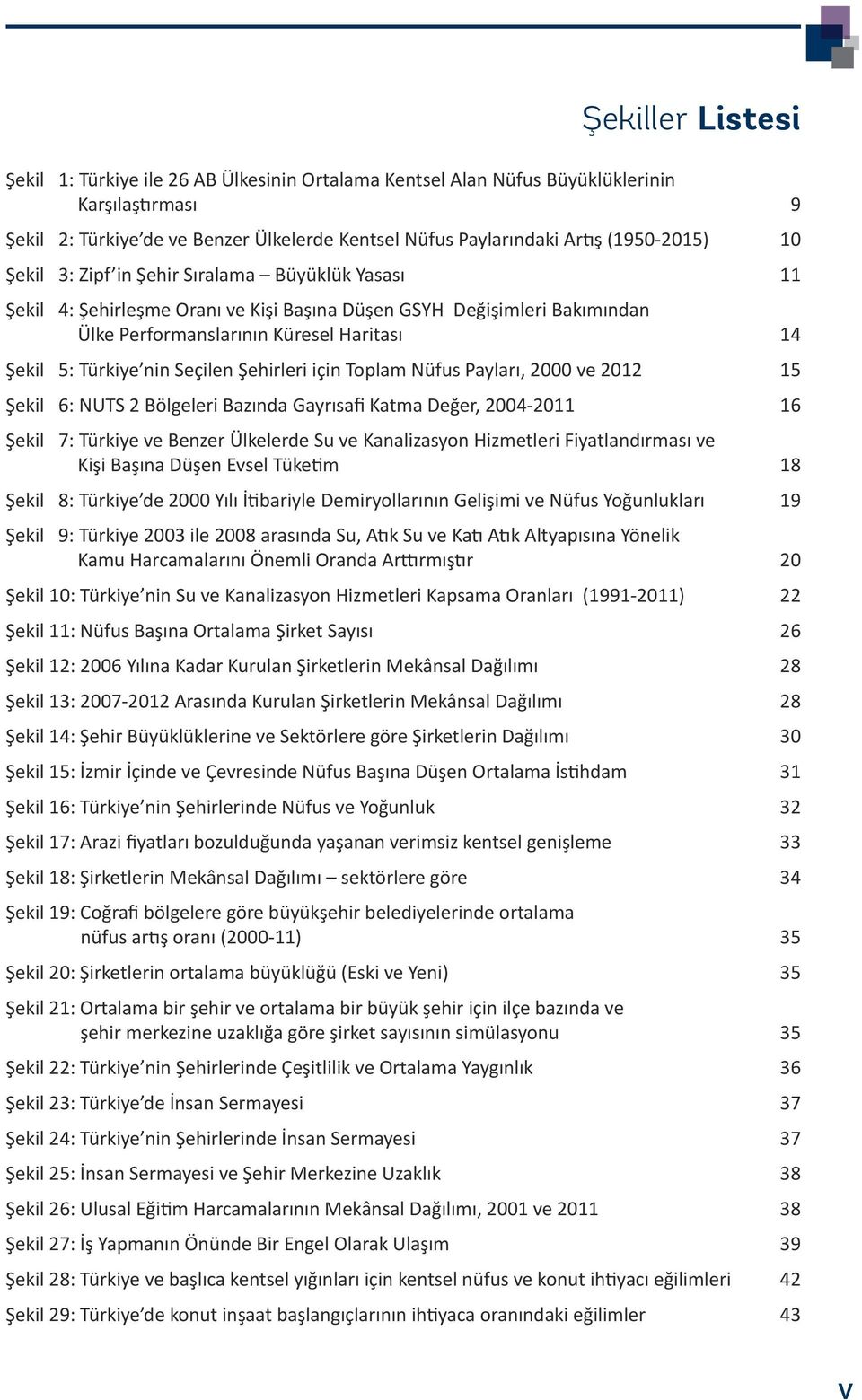 Türkiye nin Seçilen Şehirleri için Toplam Nüfus Payları, 2000 ve 2012 15 Şekil 6: NUTS 2 Bölgeleri Bazında Gayrısafi Katma Değer, 2004-2011 16 Şekil 7: Türkiye ve Benzer Ülkelerde Su ve Kanalizasyon