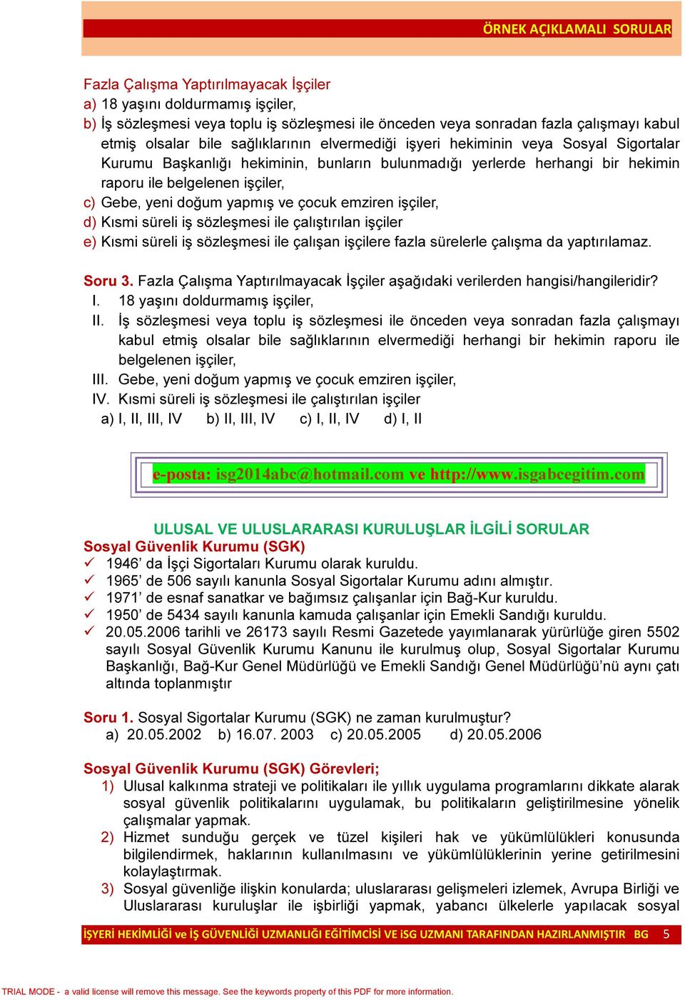 emziren işçiler, d) Kısmi süreli iş sözleşmesi ile çalıştırılan işçiler e) Kısmi süreli iş sözleşmesi ile çalışan işçilere fazla sürelerle çalışma da yaptırılamaz. Soru 3.