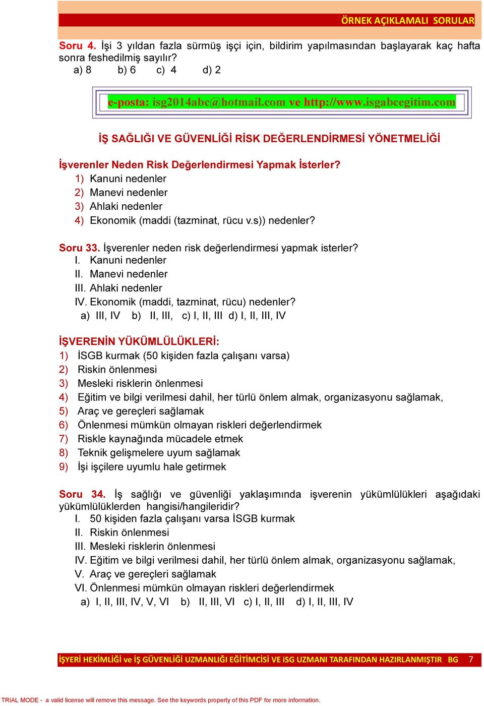 1) Kanuni nedenler 2) Manevi nedenler 3) Ahlaki nedenler 4) Ekonomik (maddi (tazminat, rücu v.s)) nedenler? Soru 33. İşverenler neden risk değerlendirmesi yapmak isterler? I. Kanuni nedenler II.