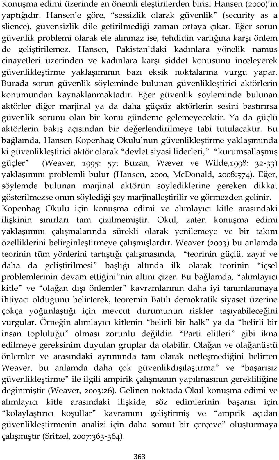 Hansen, Pakistan daki kadınlara yönelik namus cinayetleri üzerinden ve kadınlara karşı şiddet konusunu inceleyerek güvenlikleştirme yaklaşımının bazı eksik noktalarına vurgu yapar.