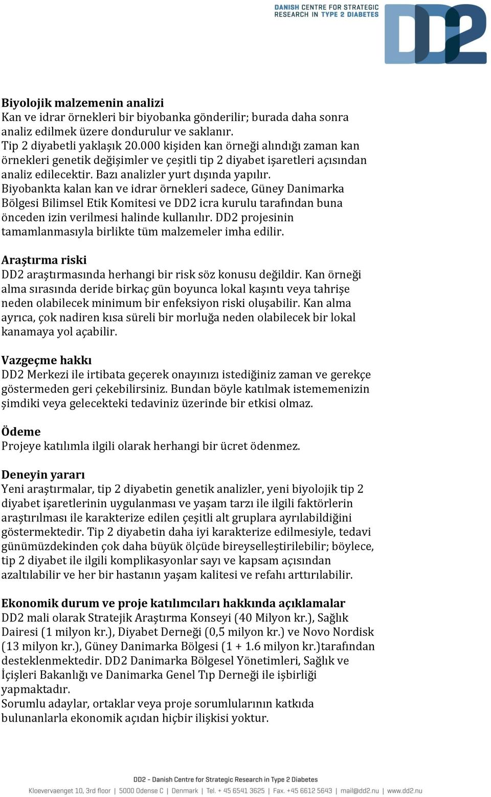 Biyobankta kalan kan ve idrar örnekleri sadece, Güney Danimarka Bölgesi Bilimsel Etik Komitesi ve DD2 icra kurulu tarafından buna önceden izin verilmesi halinde kullanılır.