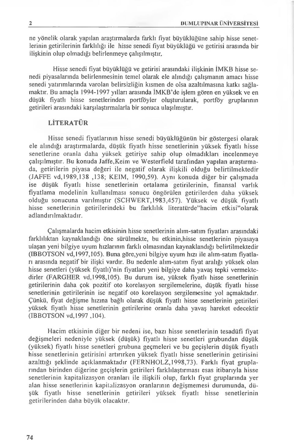 Hisse senedi fiyat büyüklüğü ve getirisi arasındaki ilişkinin İMKB hisse senedi piyasalarında belirlenmesinin temel olarak ele alındığı çalışmanın amacı hisse senedi yatırımlarında varolan