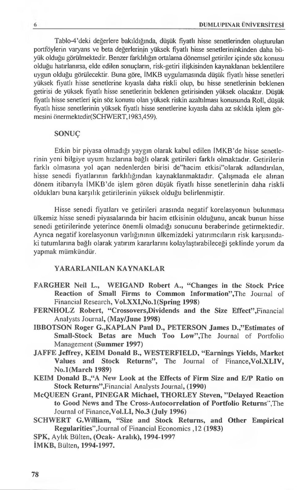 Benzer farklılığın ortalama dönemsel getiriler içinde söz konusu olduğu hatırlanırsa, elde edilen sonuçların, risk-getiri ilişkisinden kaynaklanan beklentilere uygun olduğu görülecektir.