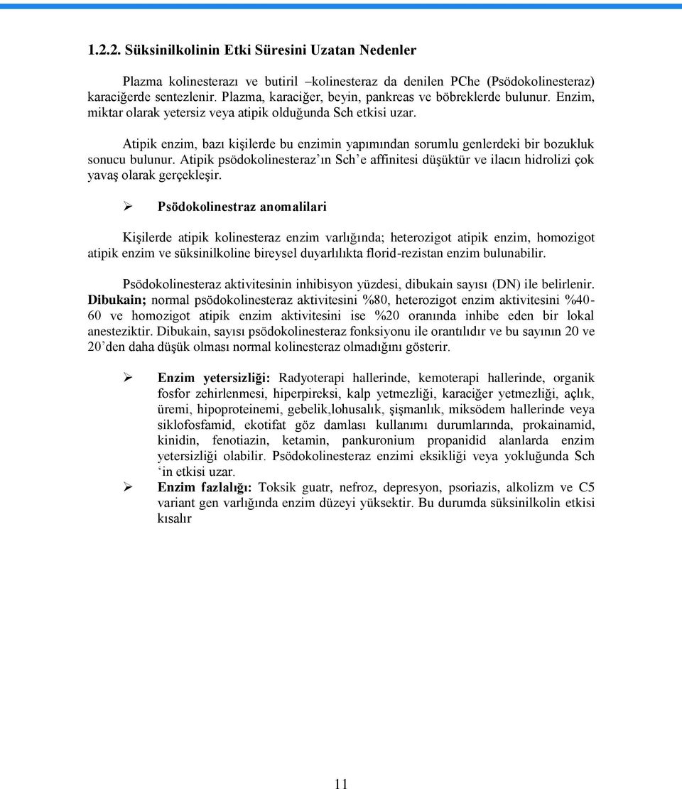 Atipik enzim, bazı kiģilerde bu enzimin yapımından sorumlu genlerdeki bir bozukluk sonucu bulunur.