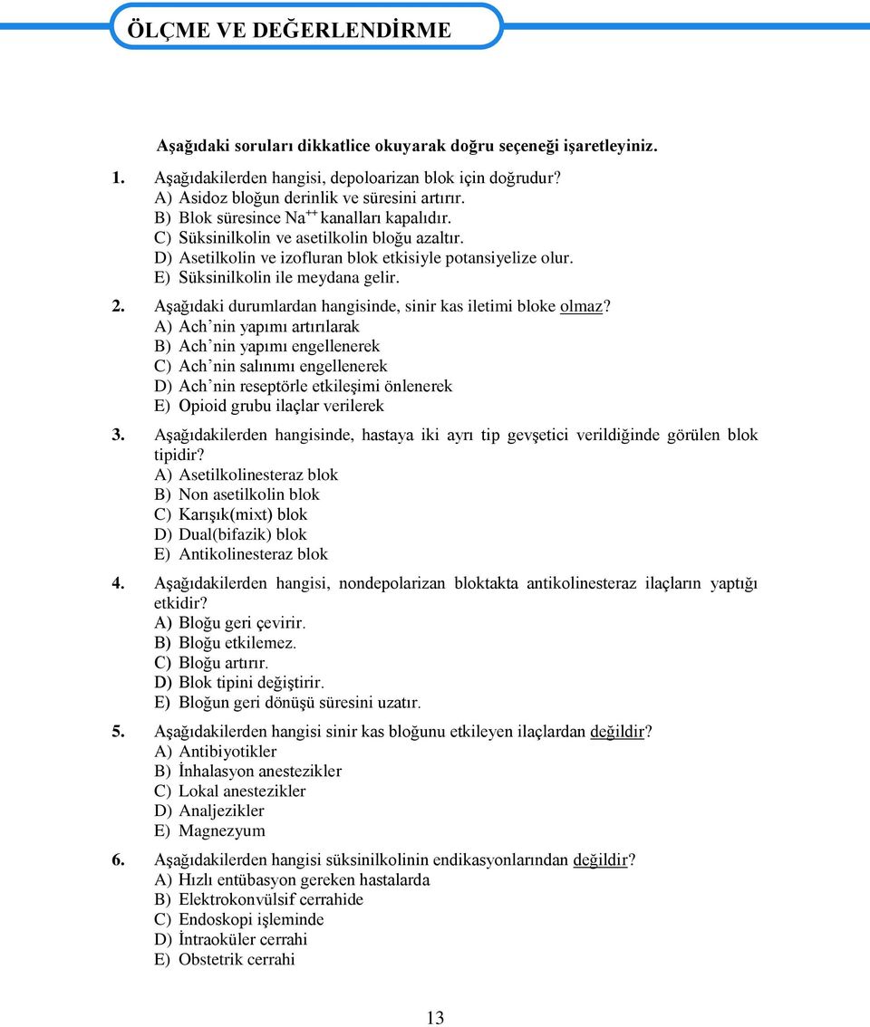 D) Asetilkolin ve izofluran blok etkisiyle potansiyelize olur. E) Süksinilkolin ile meydana gelir. 2. AĢağıdaki durumlardan hangisinde, sinir kas iletimi bloke olmaz?