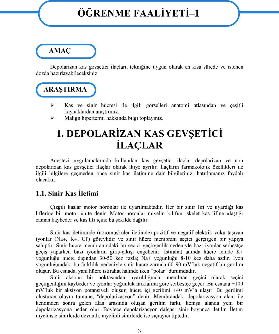 DEPOLARĠZAN KAS GEVġETĠCĠ ĠLAÇLAR Anestezi uygulamalarında kullanılan kas gevģetici ilaçlar depolarizan ve non depolarizan kas gevģetici ilaçlar olarak ikiye ayrılır.