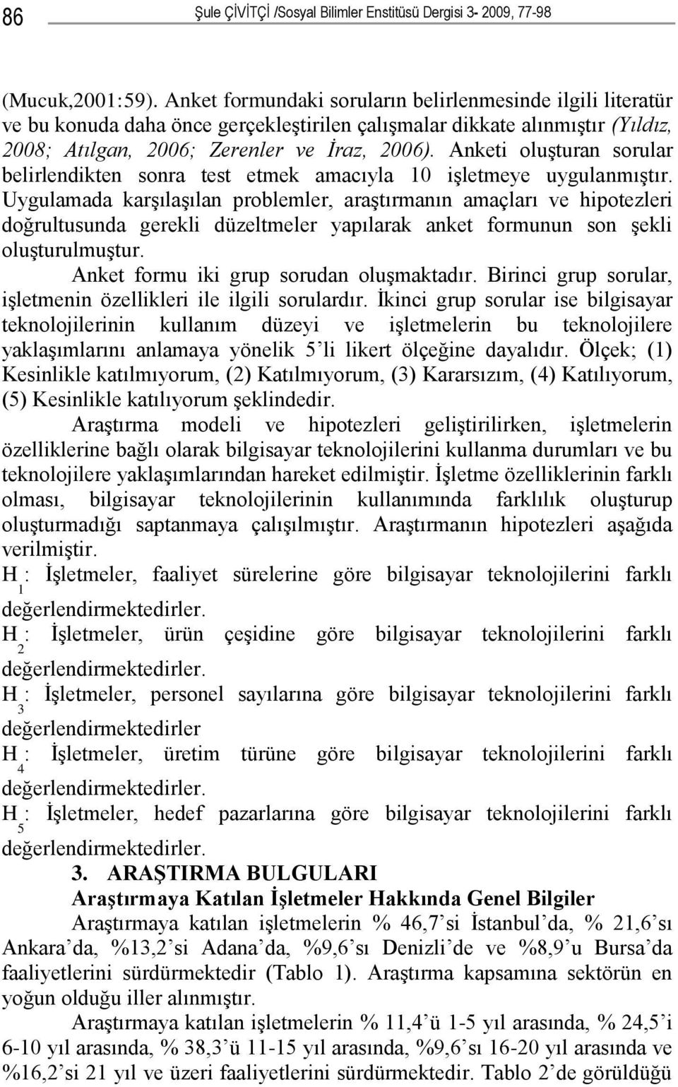 Anketi oluşturan sorular belirlendikten sonra test etmek amacıyla 10 işletmeye uygulanmıştır.