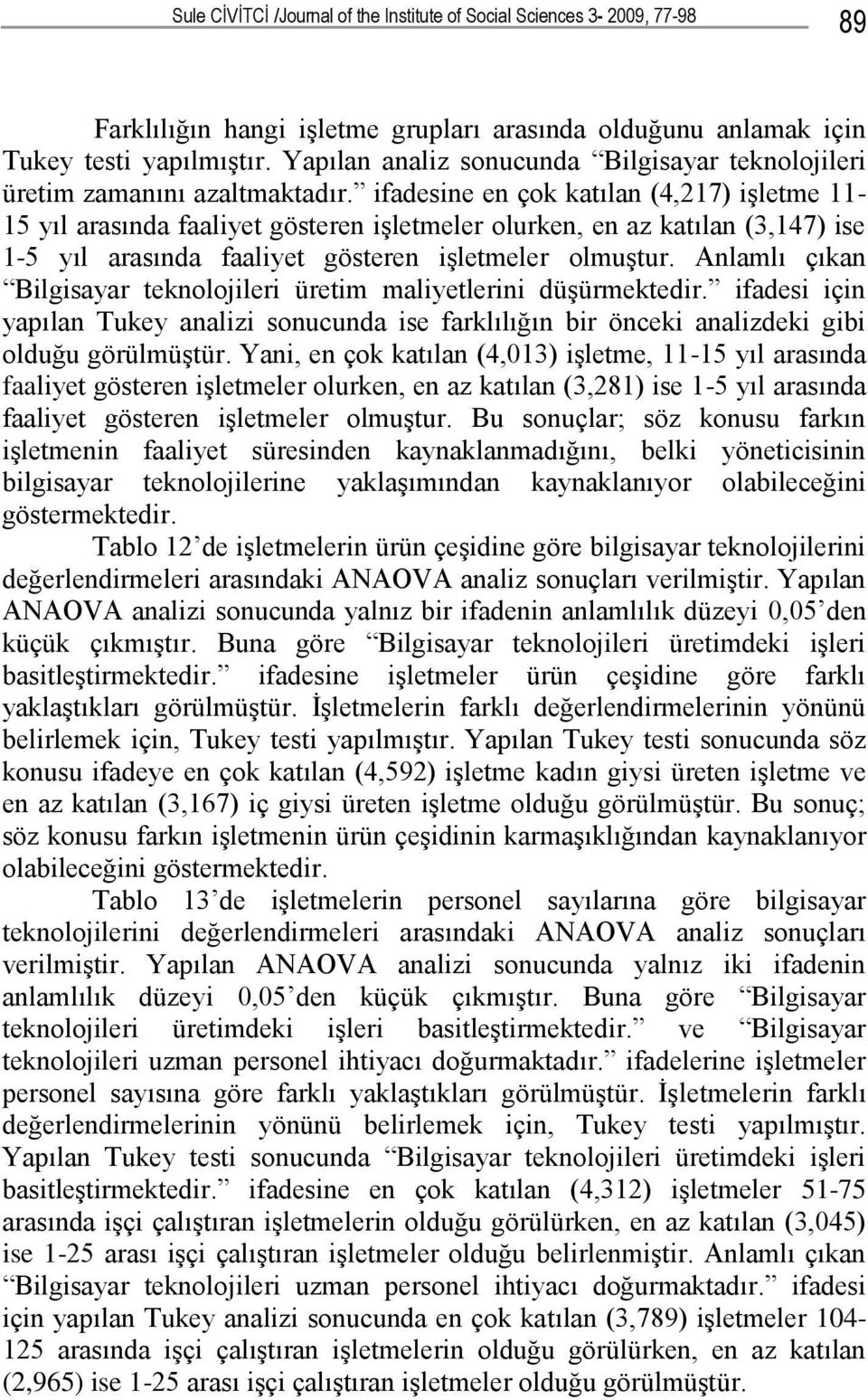 ifadesine en çok katılan (4,217) işletme 11-15 yıl arasında faaliyet gösteren işletmeler olurken, en az katılan (3,147) ise 1-5 yıl arasında faaliyet gösteren işletmeler olmuştur.