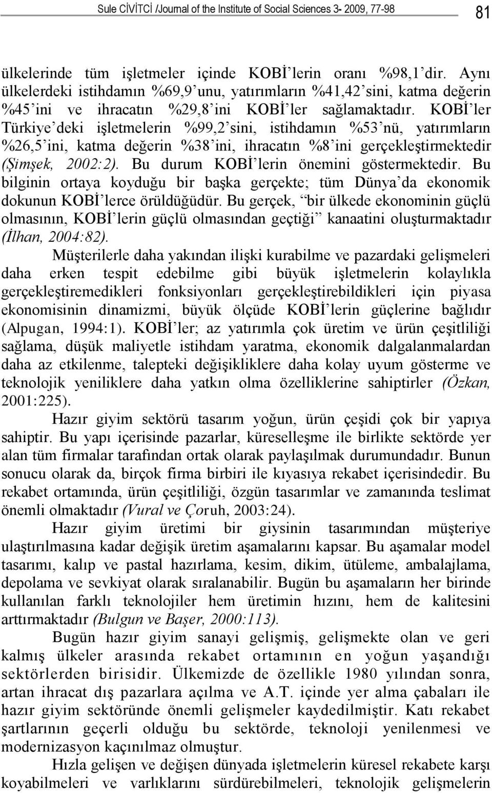 KOBİ ler Türkiye deki işletmelerin %99,2 sini, istihdamın %53 nü, yatırımların %26,5 ini, katma değerin %38 ini, ihracatın %8 ini gerçekleştirmektedir (Şimşek, 2002:2).