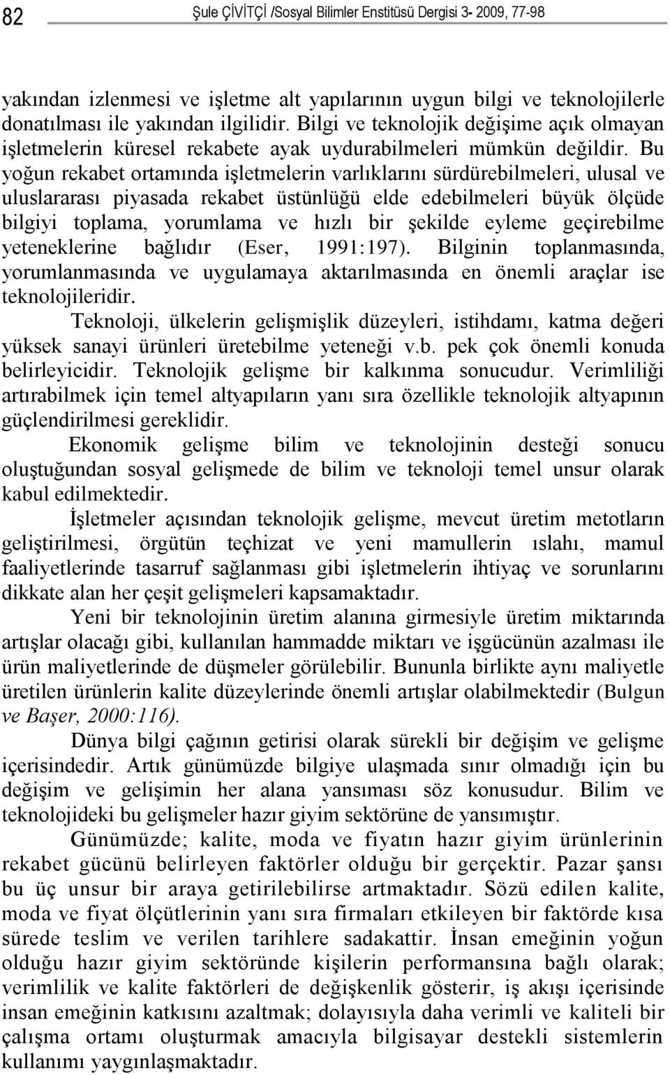 Bu yoğun rekabet ortamında işletmelerin varlıklarını sürdürebilmeleri, ulusal ve uluslararası piyasada rekabet üstünlüğü elde edebilmeleri büyük ölçüde bilgiyi toplama, yorumlama ve hızlı bir şekilde