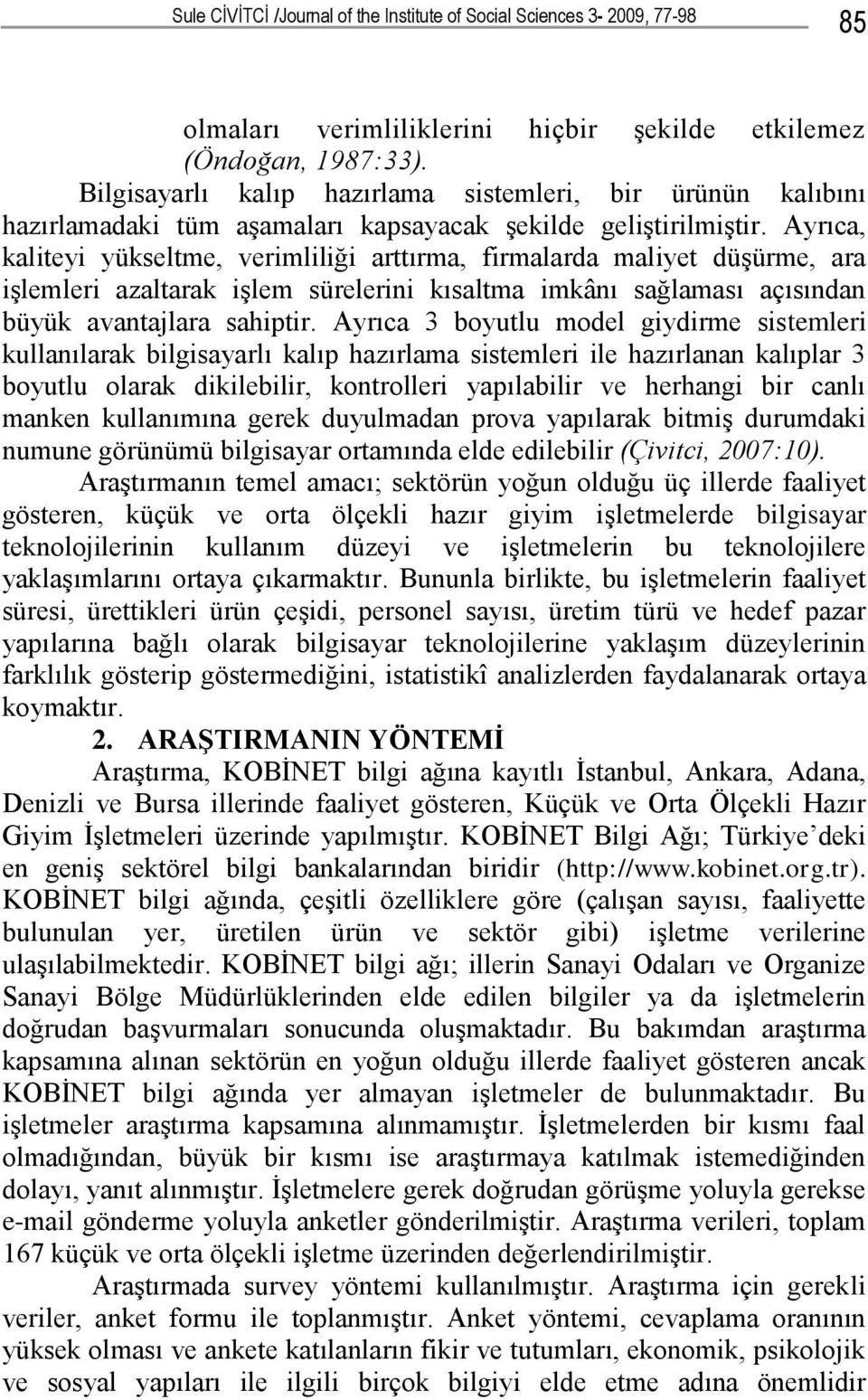 Ayrıca, kaliteyi yükseltme, verimliliği arttırma, firmalarda maliyet düşürme, ara işlemleri azaltarak işlem sürelerini kısaltma imkânı sağlaması açısından büyük avantajlara sahiptir.