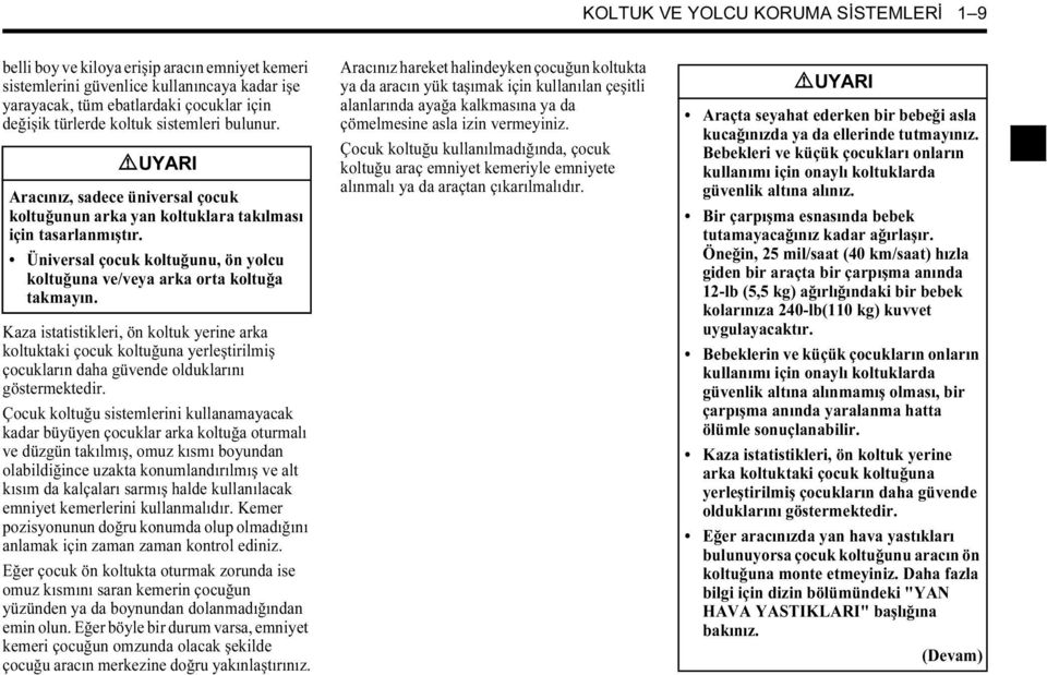 Kaza istatistikleri, ön koltuk yerine arka koltuktaki çocuk koltuğuna yerleştirilmiş çocukların daha güvende olduklarını göstermektedir.