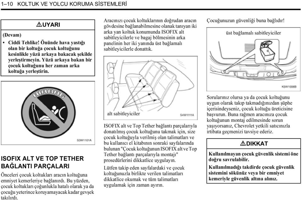 Aracınızı çocuk koltuklarının doğrudan aracın gövdesine bağlanabilmesine olanak tanıyan iki arka yan koltuk konumunda ISOFIX alt sabitleyicilerle ve bagaj bölmesinin arka panelinin her iki yanında