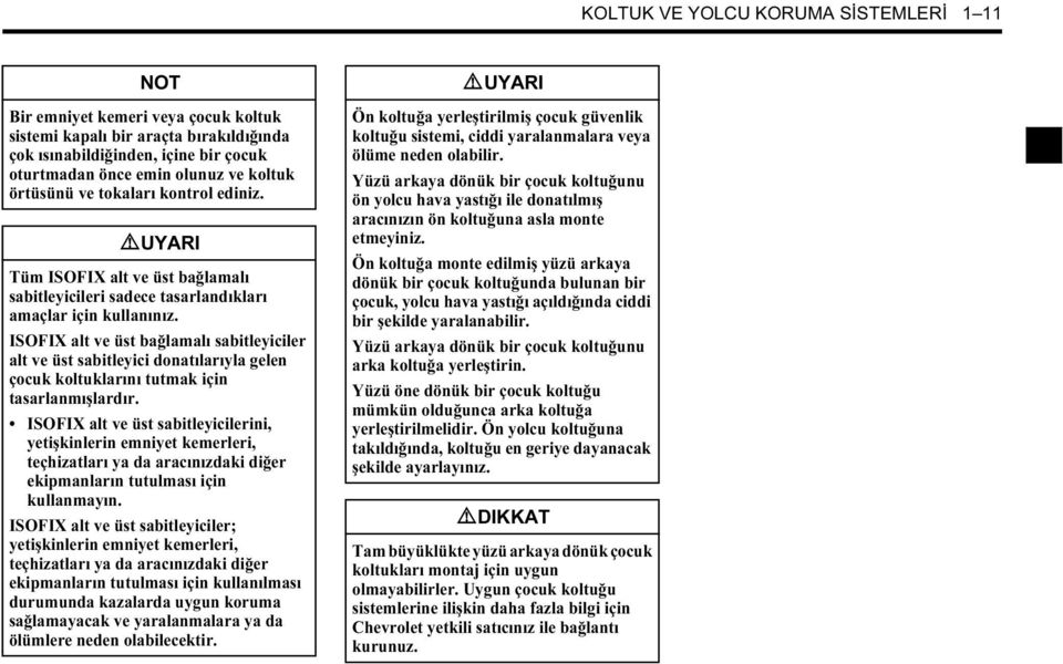 ISOFIX alt ve üst bağlamalı sabitleyiciler alt ve üst sabitleyici donatılarıyla gelen çocuk koltuklarını tutmak için tasarlanmışlardır.