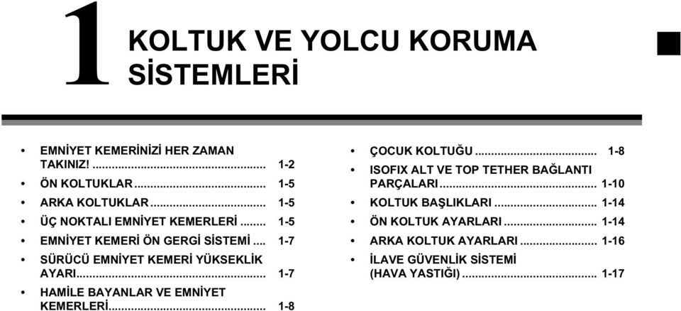 .. 1-7 HAMİLE BAYANLAR VE EMNİYET KEMERLERİ... 1-8 ÇOCUK KOLTUĞU... 1-8 ISOFIX ALT VE TOP TETHER BAĞLANTI PARÇALARI.