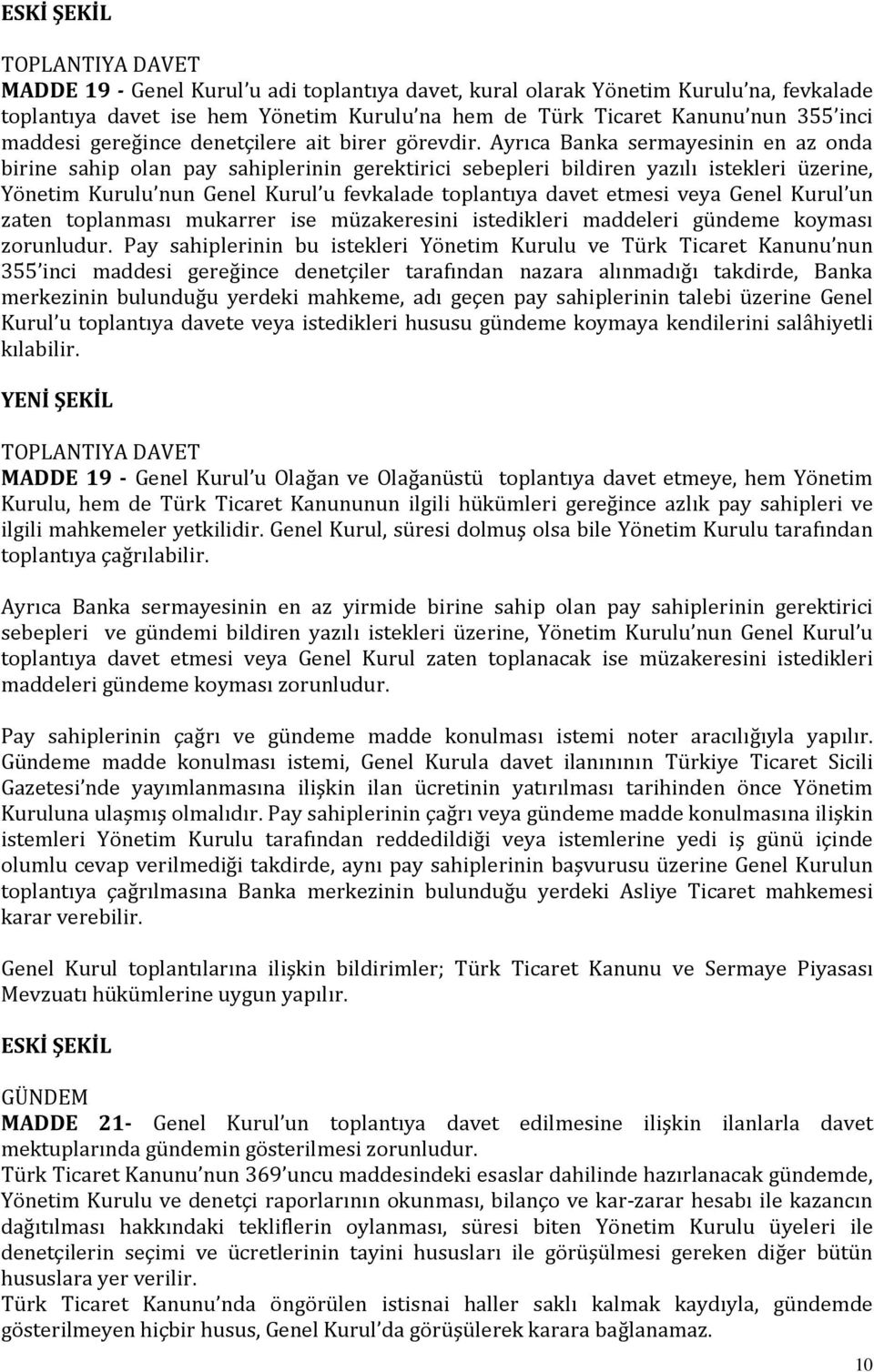 Ayrıca Banka sermayesinin en az onda birine sahip olan pay sahiplerinin gerektirici sebepleri bildiren yazılı istekleri üzerine, Yönetim Kurulu nun Genel Kurul u fevkalade toplantıya davet etmesi