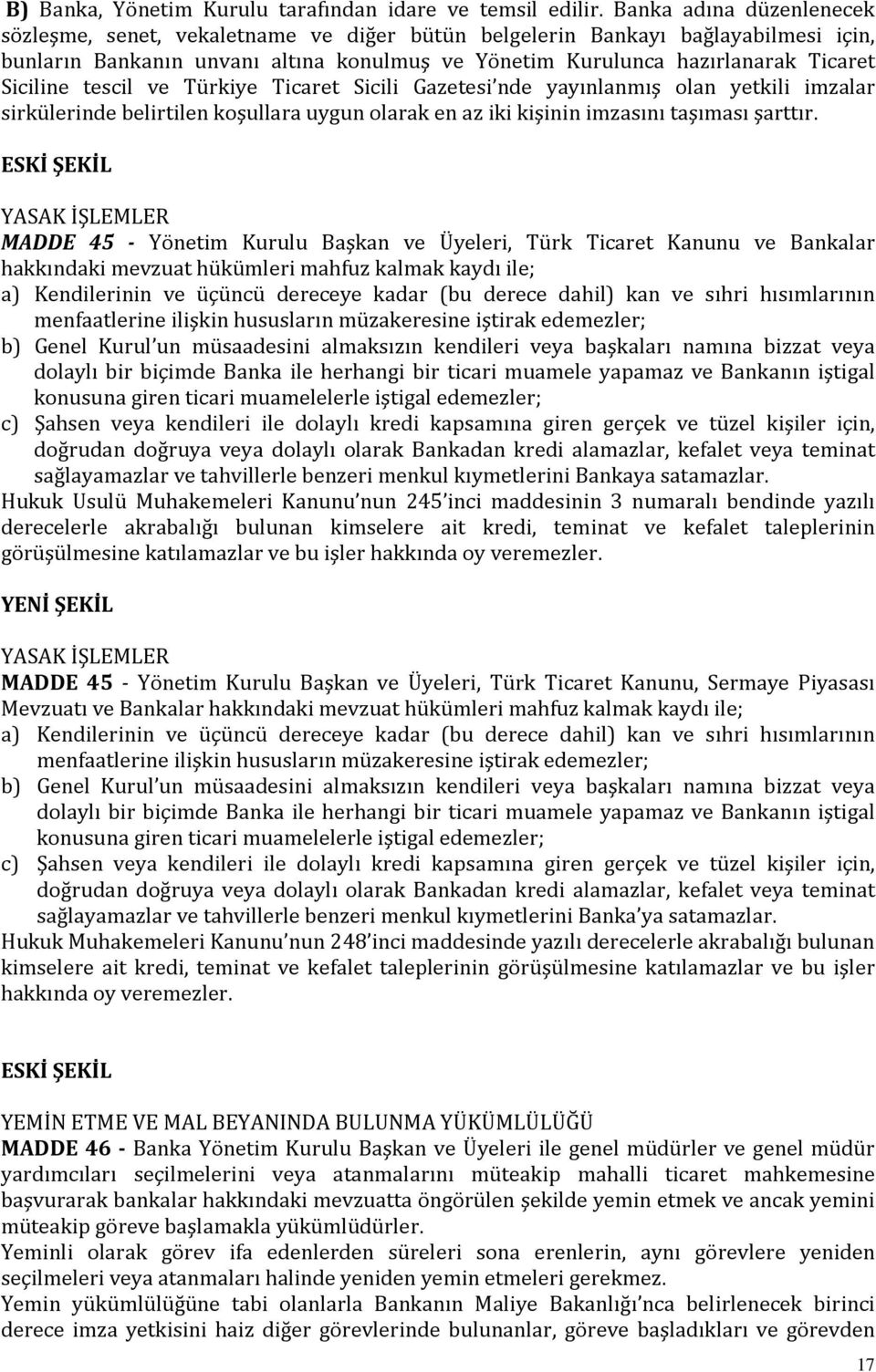 Siciline tescil ve Türkiye Ticaret Sicili Gazetesi nde yayınlanmış olan yetkili imzalar sirkülerinde belirtilen koşullara uygun olarak en az iki kişinin imzasını taşıması şarttır.