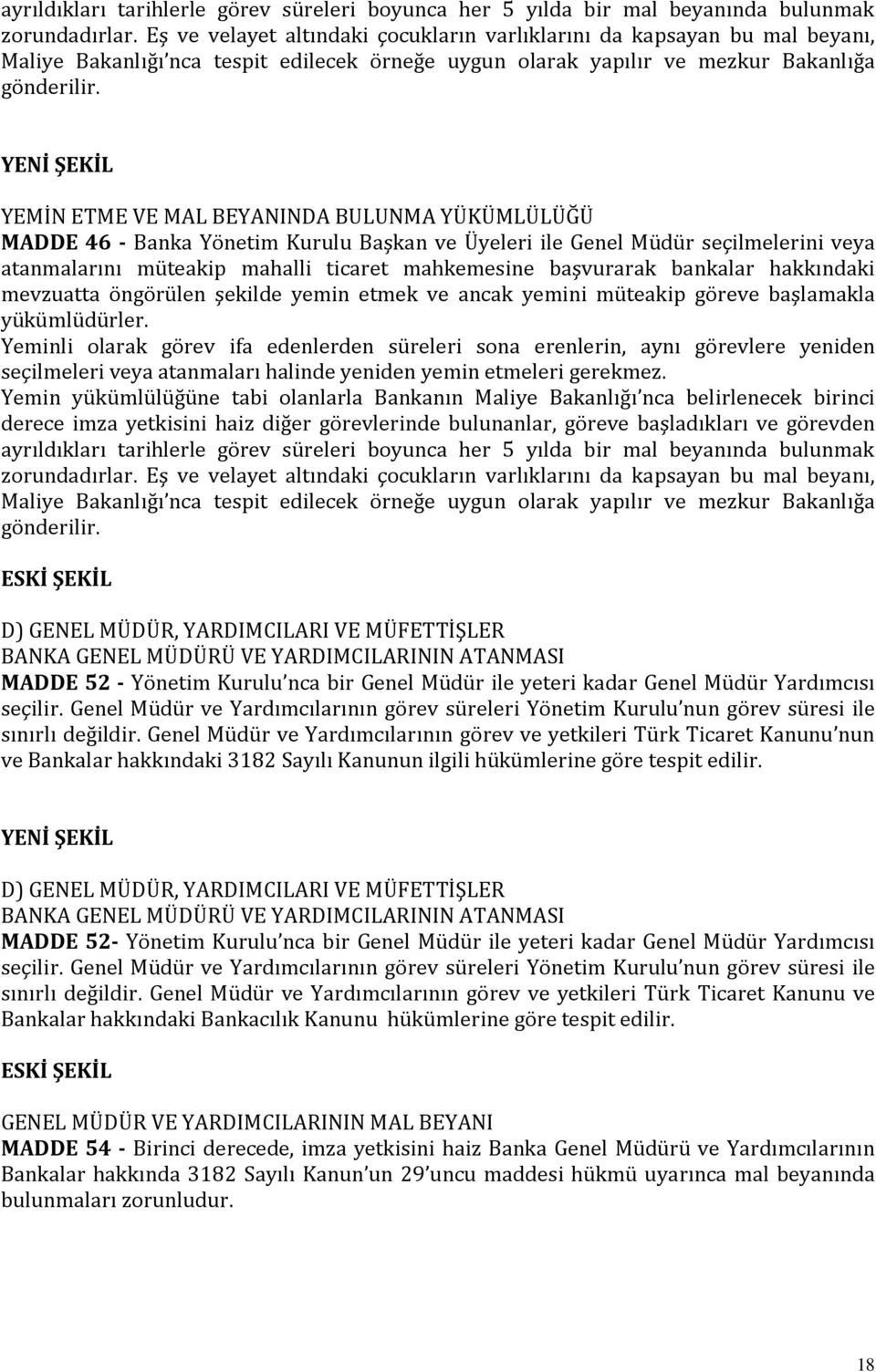 YEMİN ETME VE MAL BEYANINDA BULUNMA YÜKÜMLÜLÜĞÜ MADDE 46 - Banka Yönetim Kurulu Başkan ve Üyeleri ile Genel Müdür seçilmelerini veya atanmalarını müteakip mahalli ticaret mahkemesine başvurarak