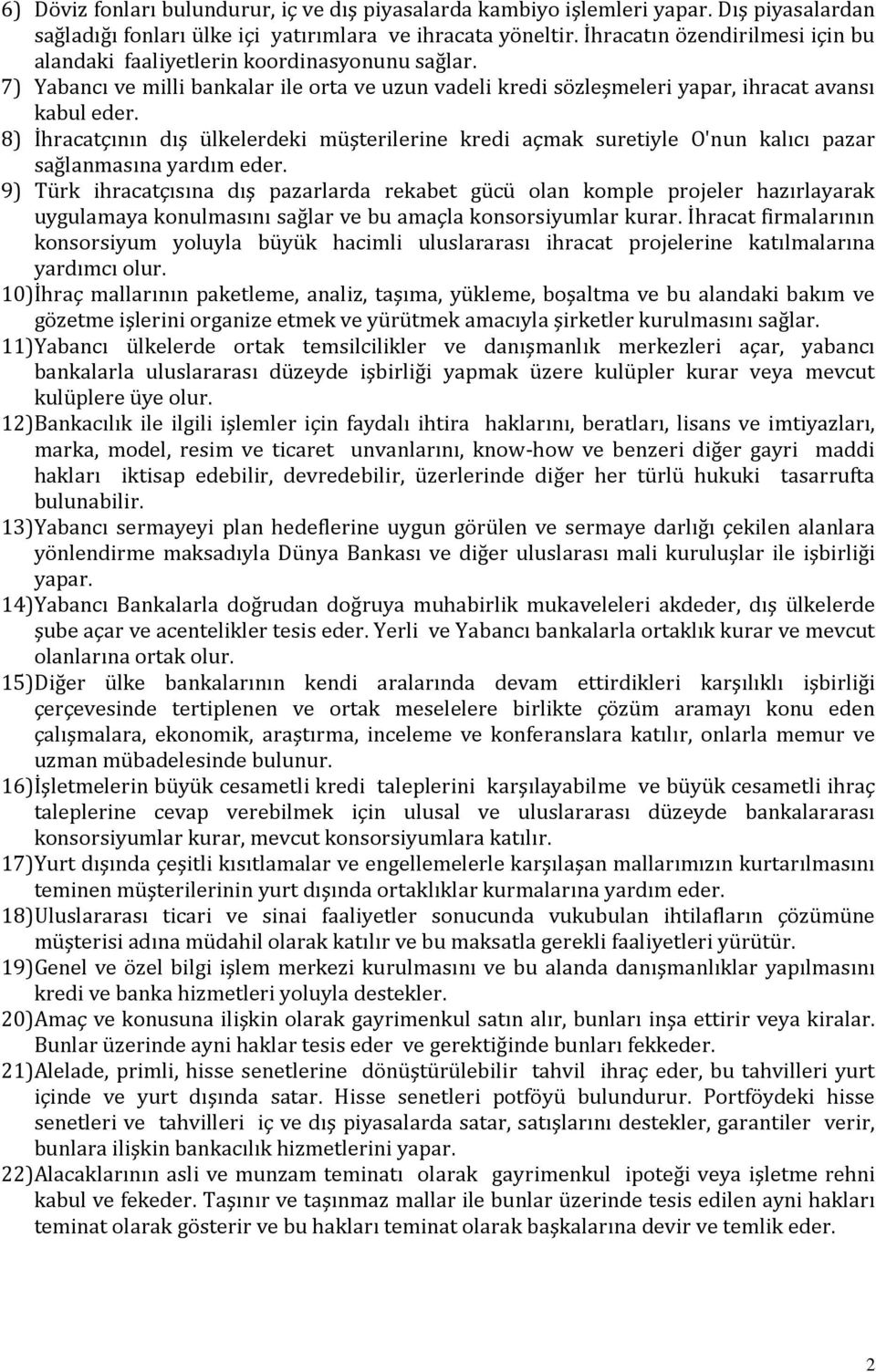 8) İhracatçının dış ülkelerdeki müşterilerine kredi açmak suretiyle O'nun kalıcı pazar sağlanmasına yardım eder.