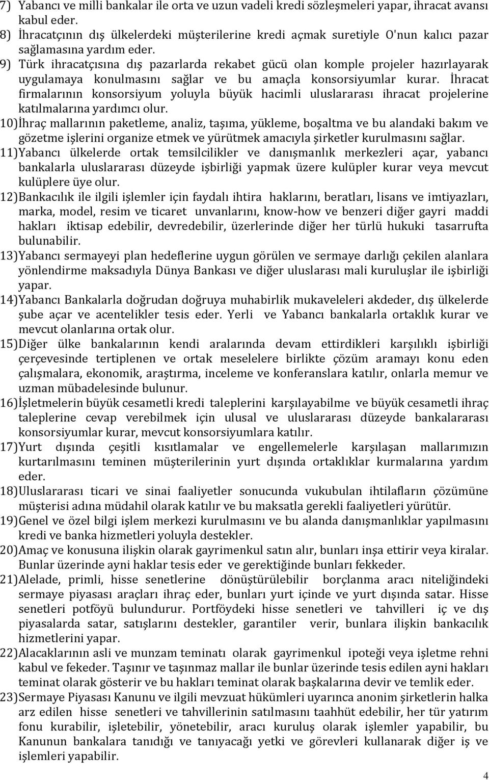 9) Türk ihracatçısına dış pazarlarda rekabet gücü olan komple projeler hazırlayarak uygulamaya konulmasını sağlar ve bu amaçla konsorsiyumlar kurar.