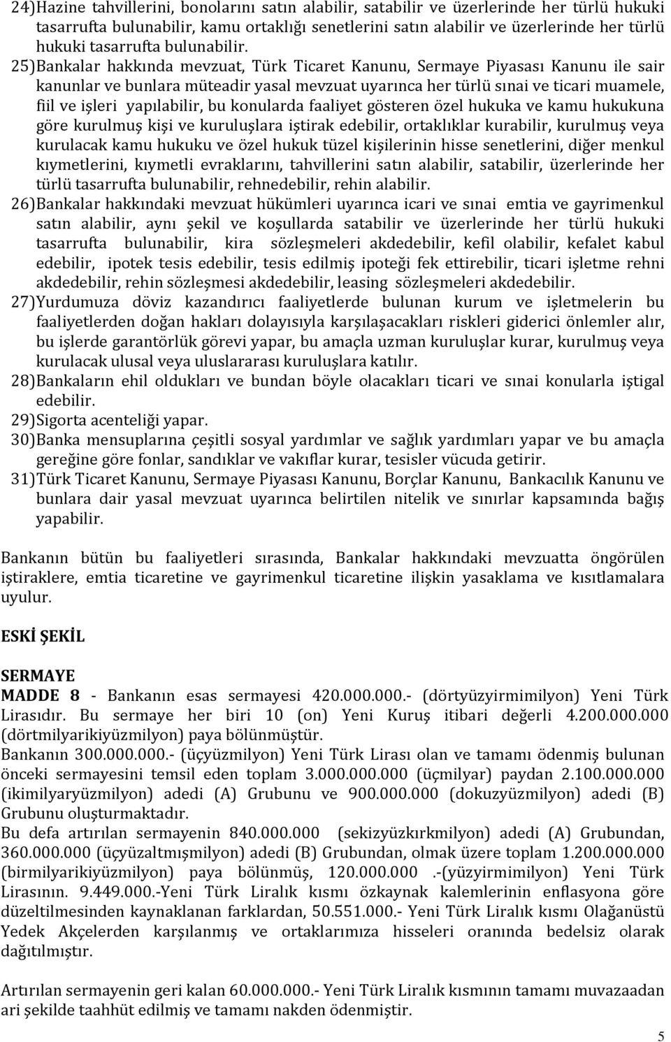 25) Bankalar hakkında mevzuat, Türk Ticaret Kanunu, Sermaye Piyasası Kanunu ile sair kanunlar ve bunlara müteadir yasal mevzuat uyarınca her türlü sınai ve ticari muamele, fiil ve işleri yapılabilir,