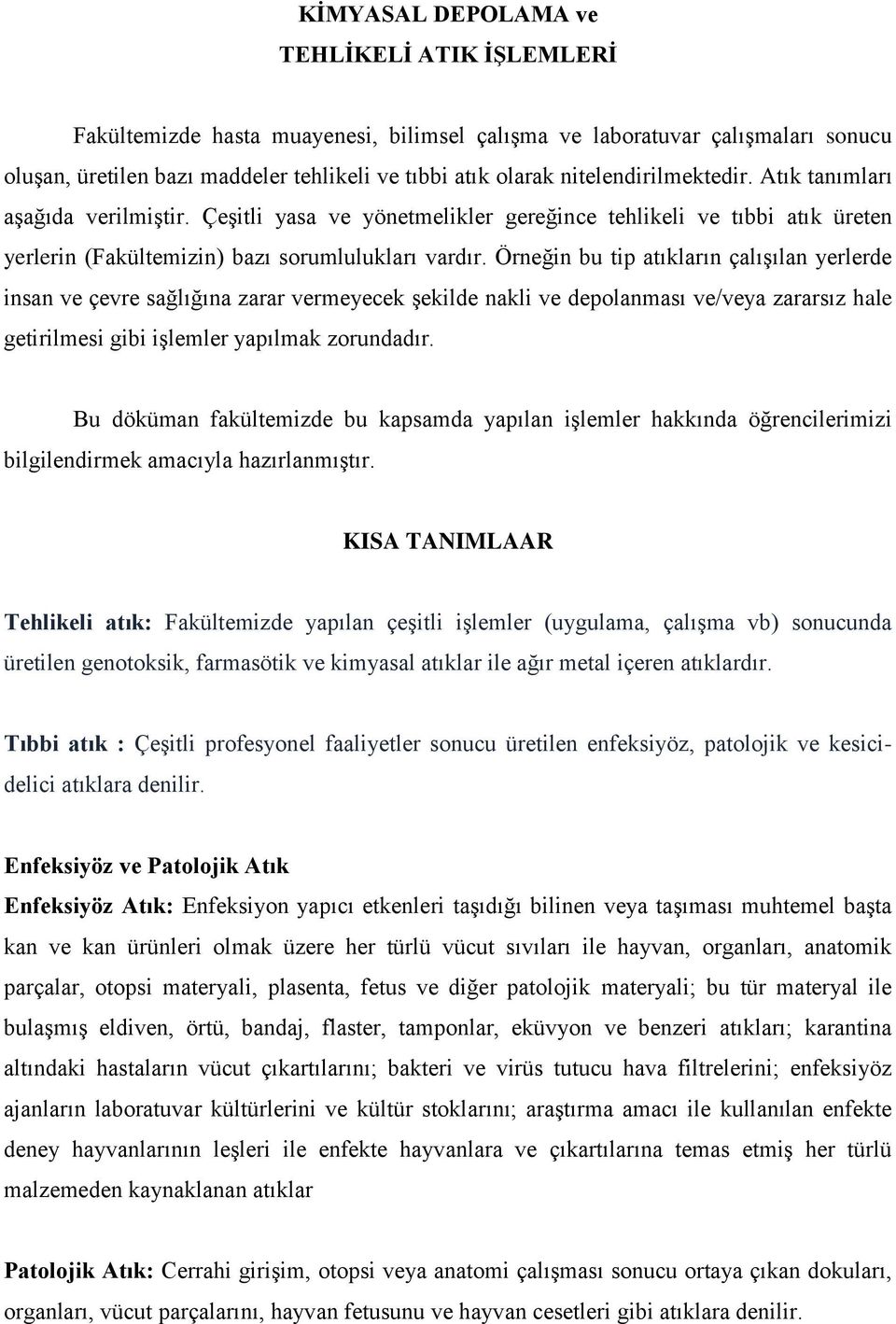 Örneğin bu tip atıkların çalışılan yerlerde insan ve çevre sağlığına zarar vermeyecek şekilde nakli ve depolanması ve/veya zararsız hale getirilmesi gibi işlemler yapılmak zorundadır.