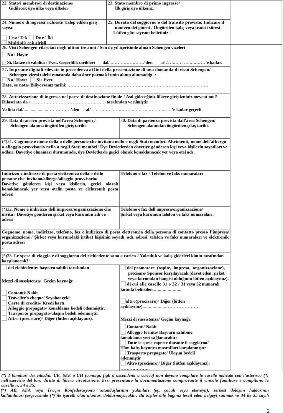 Visti Schengen rilasciati negli ultimi tre anni / Son üç yıl içerisinde alınan Schengen vizeleri No/ Hayır Sì. Data/e di validità / Evet. Geçerlilik tarihleri dal/... den al /... e kadar. 27.